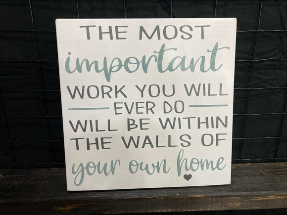 The most important work you will ever do will be within the walls of your own home
