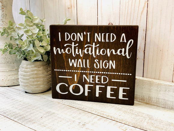 I don't need a motivational wall sign I need coffee STAIN WOOD